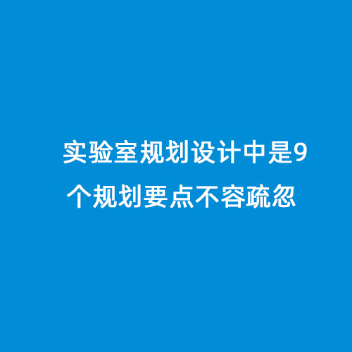 實驗室規(guī)劃設(shè)計中是9個規(guī)劃要點不容疏忽