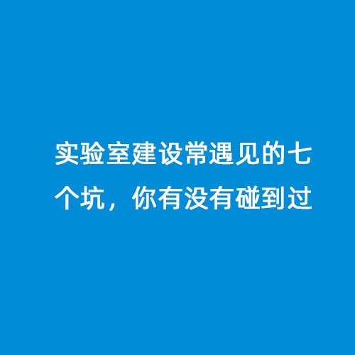 實(shí)驗(yàn)室建設(shè)常遇見的七個(gè)坑，你有沒有碰到過