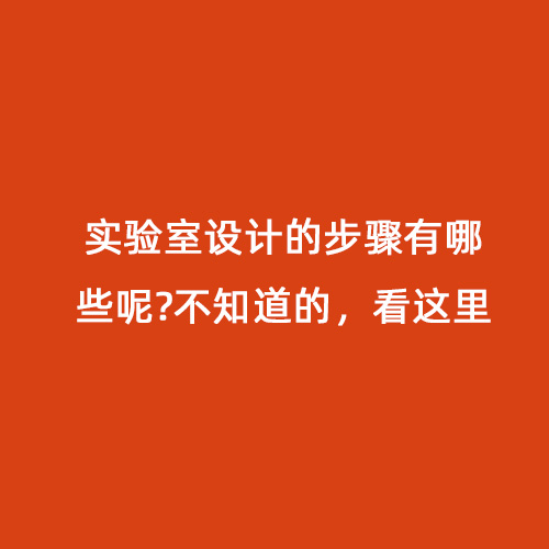 實(shí)驗(yàn)室設(shè)計(jì)的步驟有哪些呢?不知道的，看這里