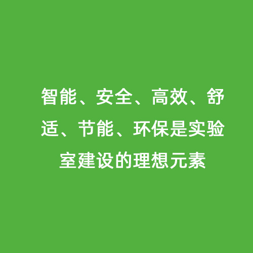 智能、安全、高效、舒適、節(jié)能、環(huán)保是實驗室建設(shè)的理想元素
