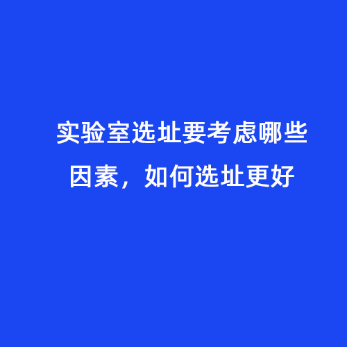 實驗室選址要考慮哪些因素，如何選址更好